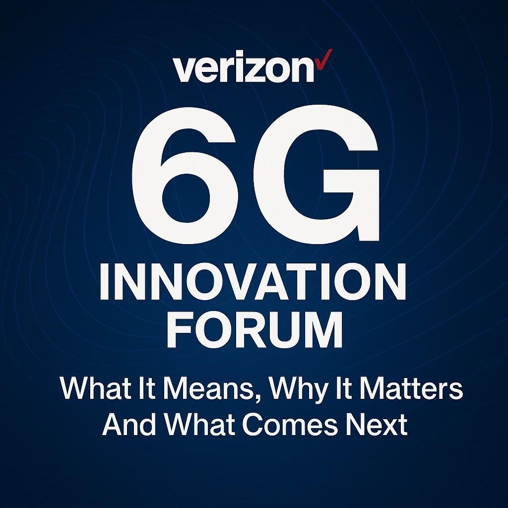 Verizon’s 6G Innovation Forum: What It Means, Why It Matters, And What Comes Next